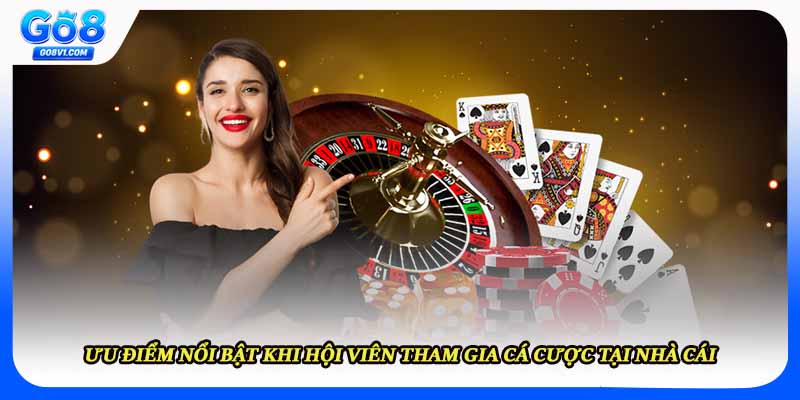 Ưu điểm nổi bật khi hội viên tham gia cá cược tại nhà cái
