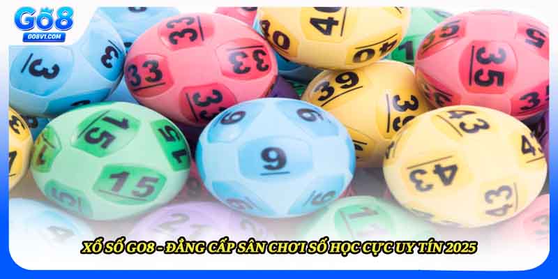 Xổ Số Go8 - Đẳng Cấp Sân Chơi Số Học Cực Uy Tín 2025